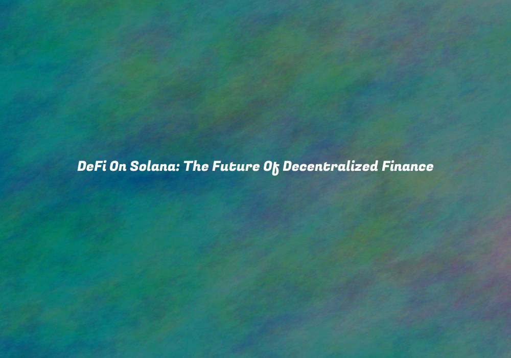 DeFi On Solana: The Future Of Decentralized Finance