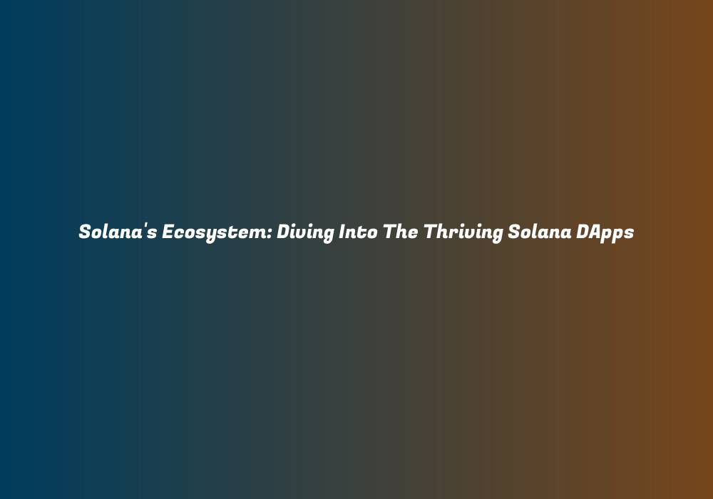 Solana’s Ecosystem: Diving Into The Thriving Solana DApps