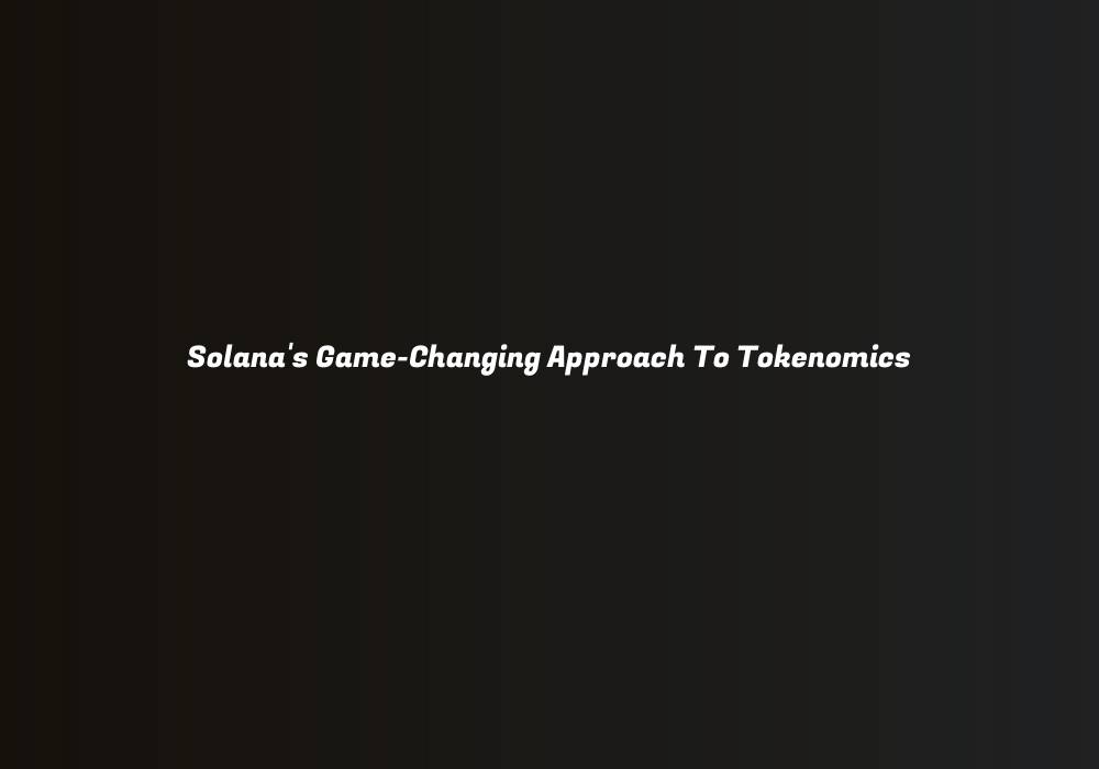 Solana’s Game-Changing Approach To Tokenomics